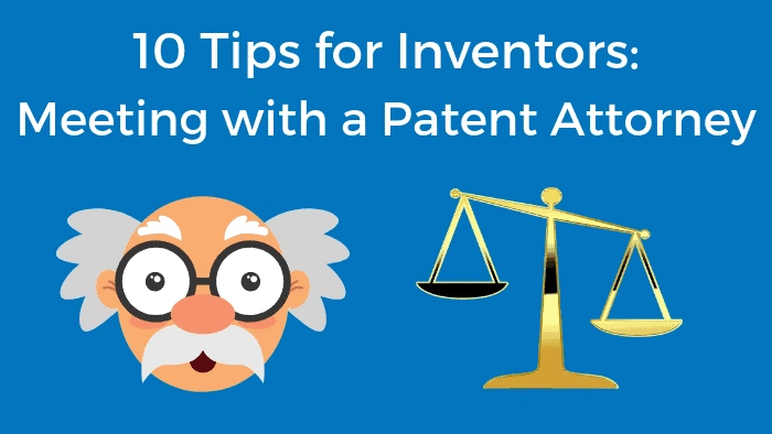 10 Tips for Inventors: Meeting with a Patent Attorney