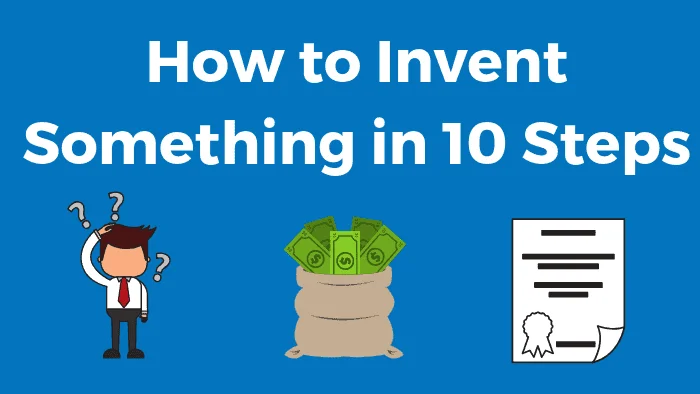 How to Invent Something in 10 Steps: Ultimate Guide